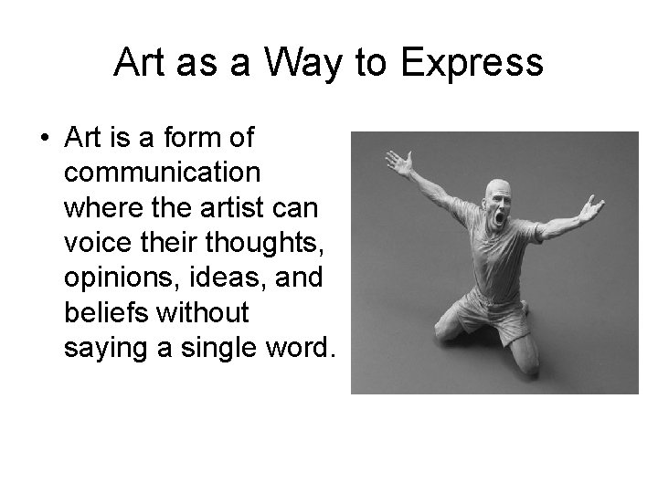 Art as a Way to Express • Art is a form of communication where