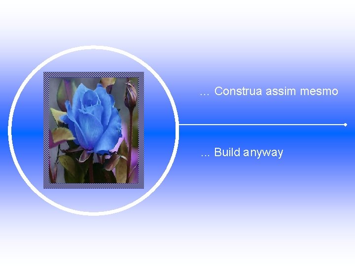 … Construa assim mesmo . . . Build anyway 