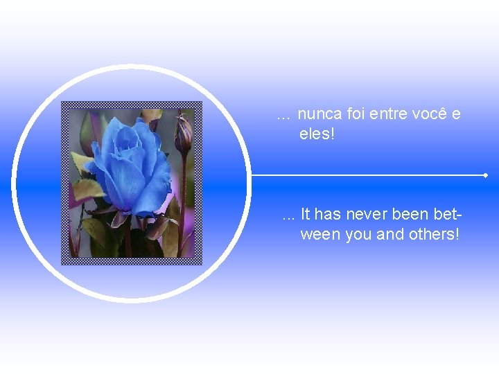 … nunca foi entre você e eles! . . . It has never been