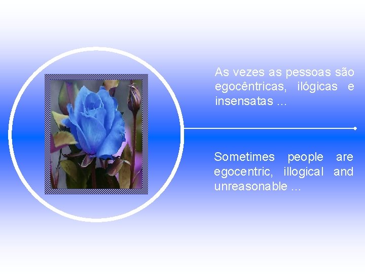 As vezes as pessoas são egocêntricas, ilógicas e insensatas … Sometimes people are egocentric,