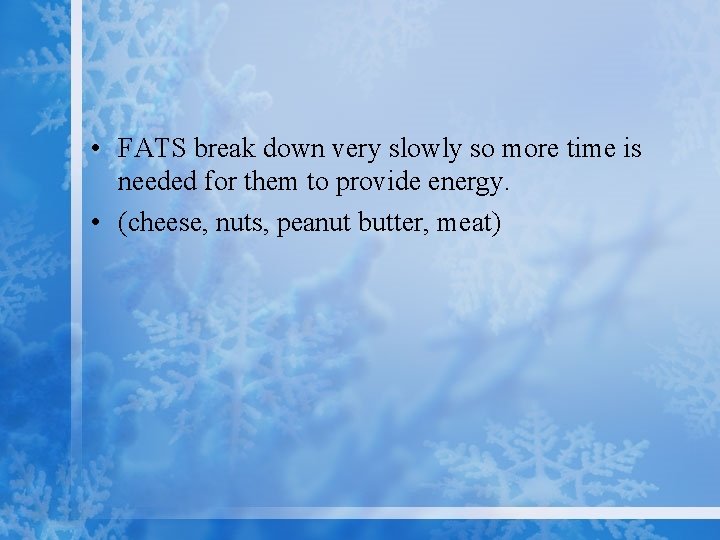  • FATS break down very slowly so more time is needed for them
