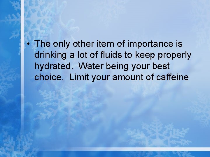  • The only other item of importance is drinking a lot of fluids