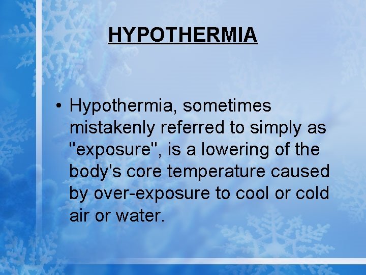 HYPOTHERMIA • Hypothermia, sometimes mistakenly referred to simply as "exposure", is a lowering of