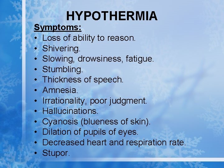 HYPOTHERMIA Symptoms: • Loss of ability to reason. • Shivering. • Slowing, drowsiness, fatigue.