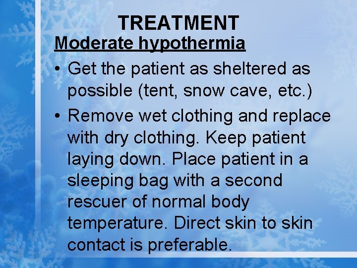 TREATMENT Moderate hypothermia • Get the patient as sheltered as possible (tent, snow cave,
