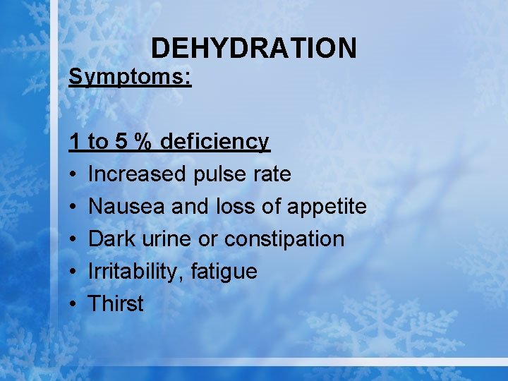 DEHYDRATION Symptoms: 1 to 5 % deficiency • Increased pulse rate • Nausea and