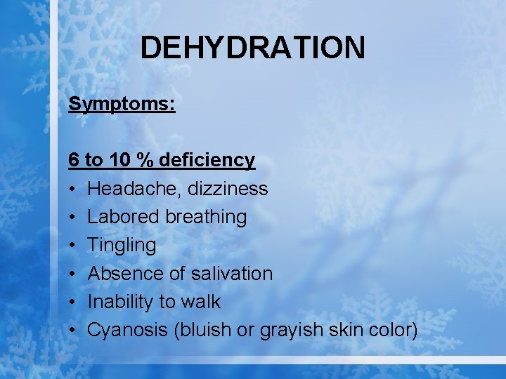 DEHYDRATION Symptoms: 6 to 10 % deficiency • Headache, dizziness • Labored breathing •