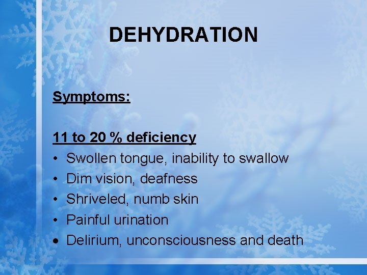 DEHYDRATION Symptoms: 11 to 20 % deficiency • Swollen tongue, inability to swallow •