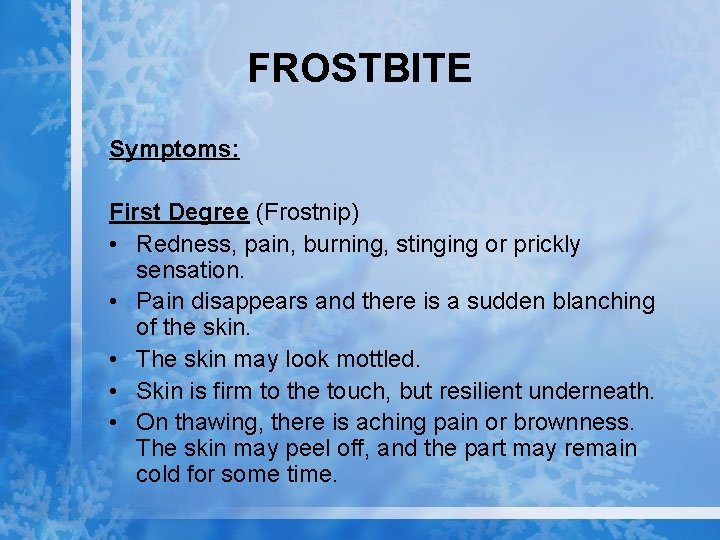 FROSTBITE Symptoms: First Degree (Frostnip) • Redness, pain, burning, stinging or prickly sensation. •