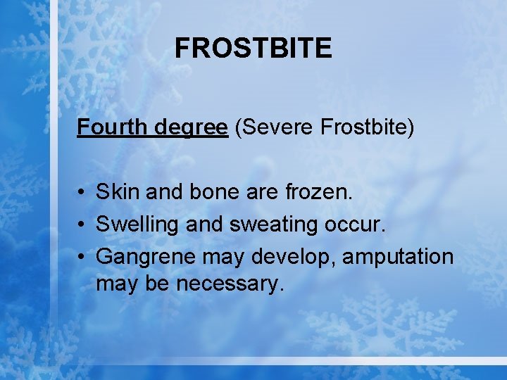 FROSTBITE Fourth degree (Severe Frostbite) • Skin and bone are frozen. • Swelling and