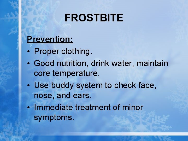 FROSTBITE Prevention: • Proper clothing. • Good nutrition, drink water, maintain core temperature. •