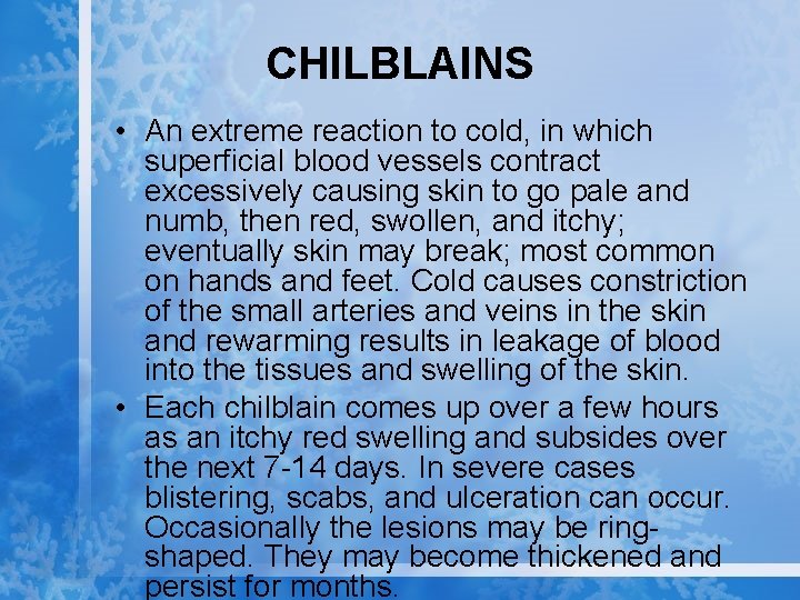 CHILBLAINS • An extreme reaction to cold, in which superficial blood vessels contract excessively