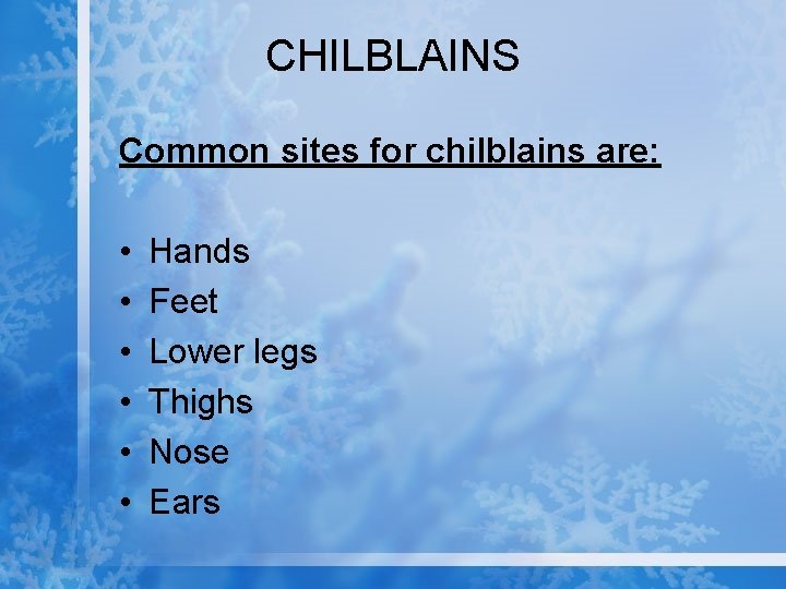 CHILBLAINS Common sites for chilblains are: • • • Hands Feet Lower legs Thighs