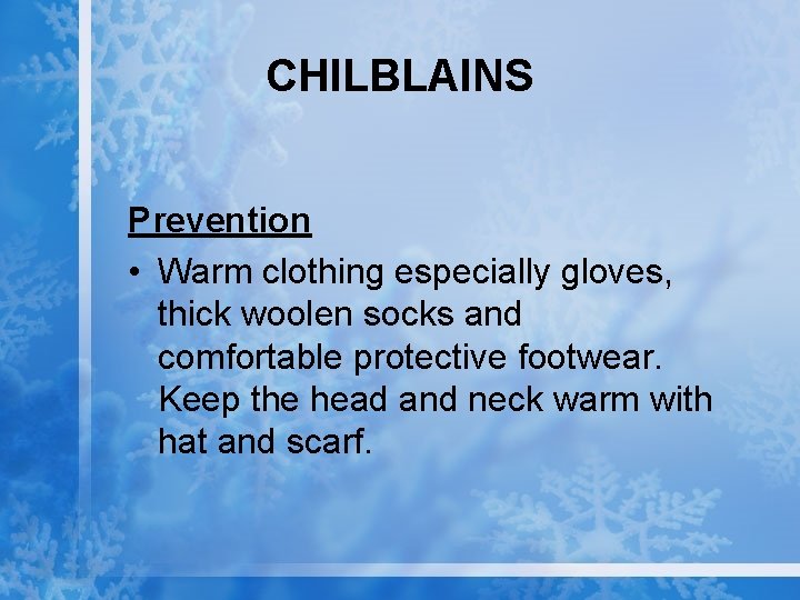 CHILBLAINS Prevention • Warm clothing especially gloves, thick woolen socks and comfortable protective footwear.