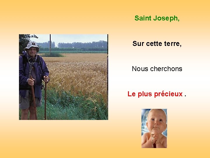 Saint Joseph, Sur cette terre, . Nous cherchons . Le plus précieux. 