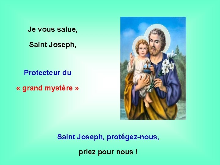 Je vous salue, Saint Joseph, . Protecteur du « grand mystère » . Saint