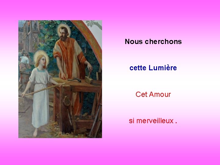 Nous cherchons . . cette Lumière Cet Amour si merveilleux. 