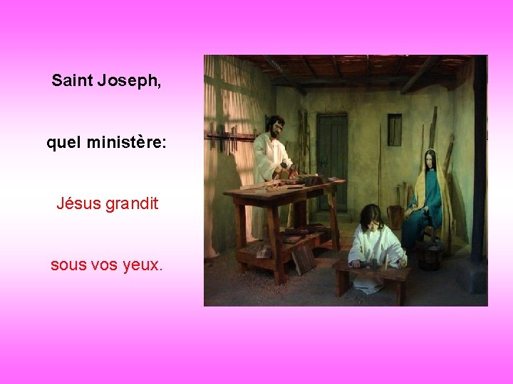 Saint Joseph, quel ministère: . Jésus grandit . sous vos yeux. 