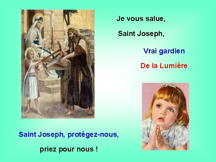 Je vous salue, Saint Joseph, Vrai gardien . . Saint Joseph, protégez-nous, priez pour