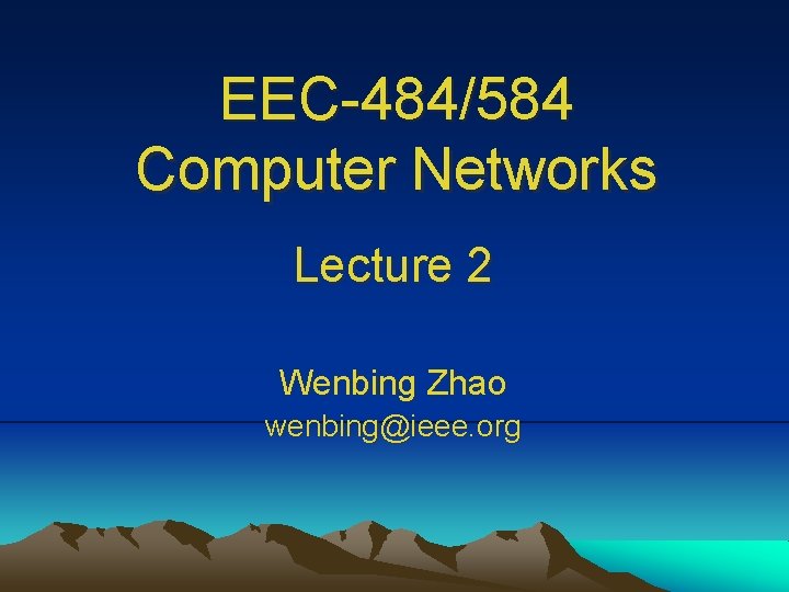 EEC-484/584 Computer Networks Lecture 2 Wenbing Zhao wenbing@ieee. org 