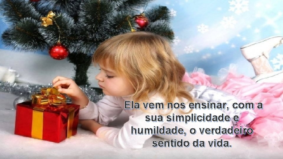 Ela vem nos ensinar, com a sua simplicidade e humildade, o verdadeiro sentido da