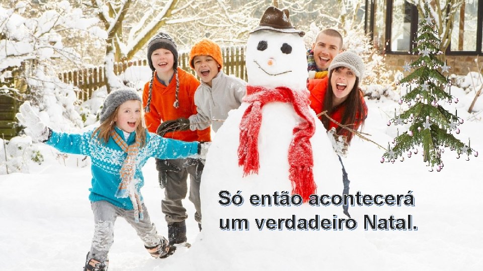 Só então acontecerá um verdadeiro Natal. 