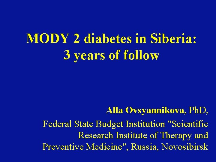 MODY 2 diabetes in Siberia: 3 years of follow Alla Ovsyannikova, Ph. D, Federal