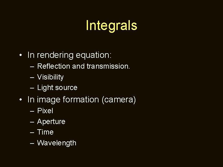 Integrals • In rendering equation: – Reflection and transmission. – Visibility – Light source