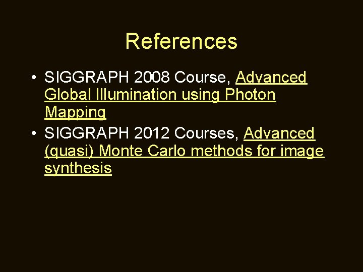 References • SIGGRAPH 2008 Course, Advanced Global Illumination using Photon Mapping • SIGGRAPH 2012