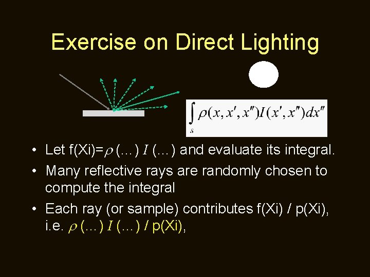 Exercise on Direct Lighting • Let f(Xi)= (…) I (…) and evaluate its integral.