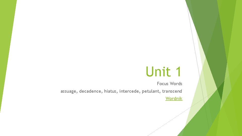 Unit 1 Focus Words assuage, decadence, hiatus, intercede, petulant, transcend Wordnik 