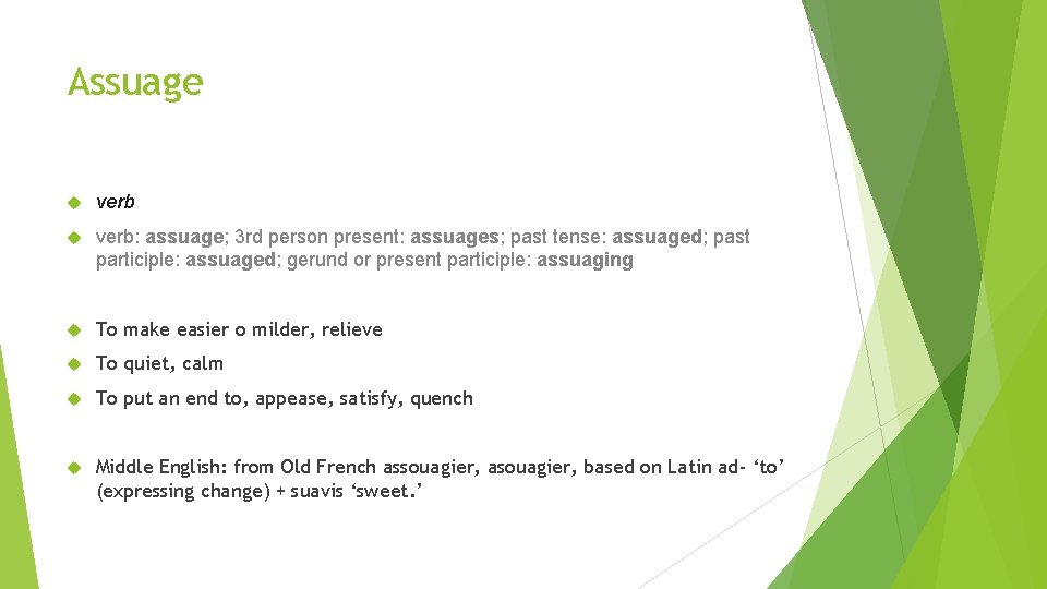 Assuage verb: assuage; 3 rd person present: assuages; past tense: assuaged; past participle: assuaged;