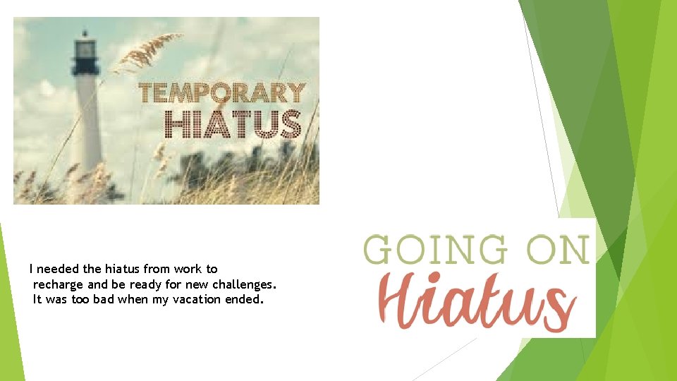 I needed the hiatus from work to recharge and be ready for new challenges.