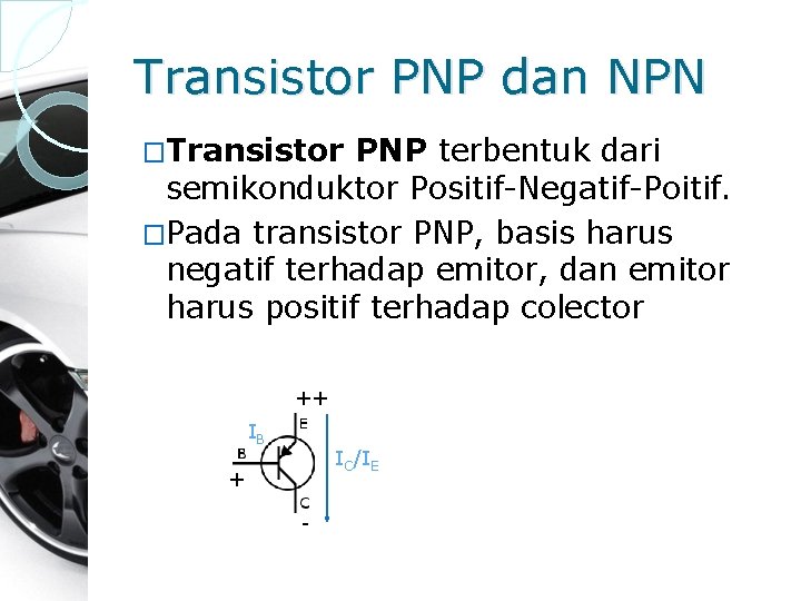 Transistor PNP dan NPN �Transistor PNP terbentuk dari semikonduktor Positif-Negatif-Poitif. �Pada transistor PNP, basis