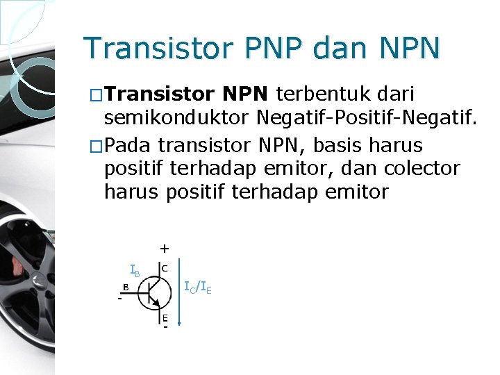 Transistor PNP dan NPN �Transistor NPN terbentuk dari semikonduktor Negatif-Positif-Negatif. �Pada transistor NPN, basis