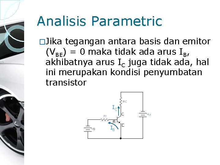 Analisis Parametric �Jika tegangan antara basis dan emitor (VBE) = 0 maka tidak ada