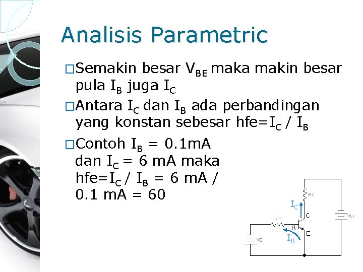 Analisis Parametric �Semakin besar VBE maka makin besar pula IB juga IC �Antara IC