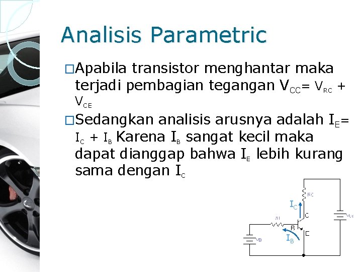 Analisis Parametric �Apabila transistor menghantar maka terjadi pembagian tegangan VCC= VRC + VCE �Sedangkan