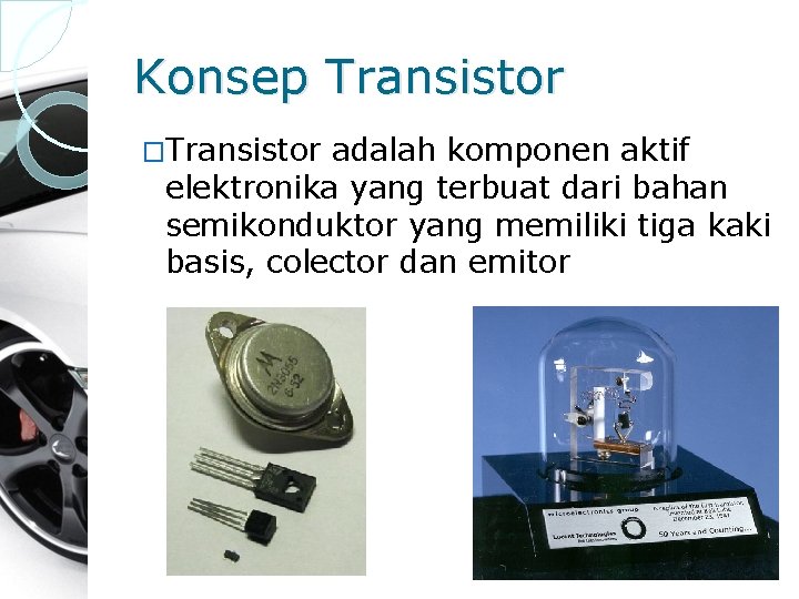 Konsep Transistor �Transistor adalah komponen aktif elektronika yang terbuat dari bahan semikonduktor yang memiliki