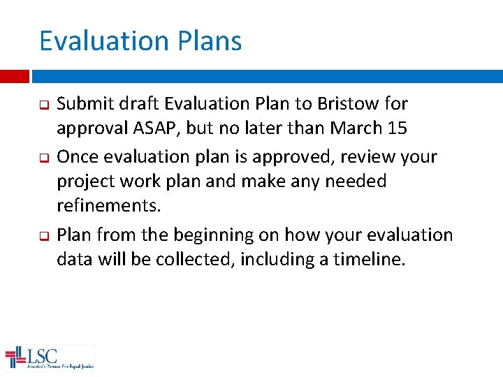 Evaluation Plans q q q Submit draft Evaluation Plan to Bristow for approval ASAP,