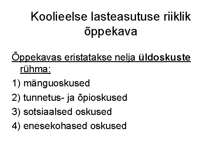 Koolieelse lasteasutuse riiklik õppekava Õppekavas eristatakse nelja üldoskuste rühma: 1) mänguoskused 2) tunnetus- ja