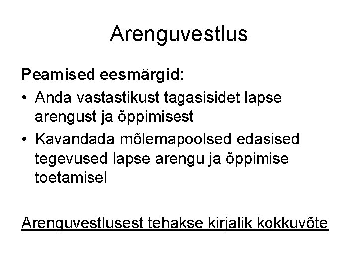 Arenguvestlus Peamised eesmärgid: • Anda vastastikust tagasisidet lapse arengust ja õppimisest • Kavandada mõlemapoolsed