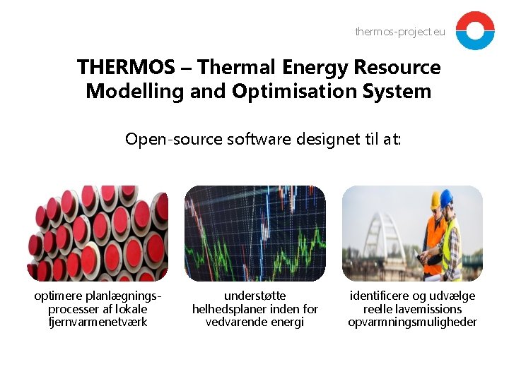 thermos-project. eu THERMOS – Thermal Energy Resource Modelling and Optimisation System Open-source software designet