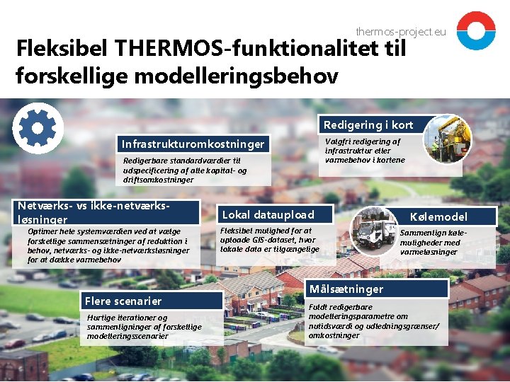 thermos-project. eu Fleksibel THERMOS-funktionalitet til forskellige modelleringsbehov Redigering i kort Infrastrukturomkostninger Valgfri redigering af