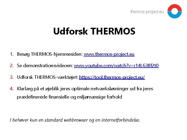 thermos-project. eu Udforsk THERMOS 1. Besøg THERMOS-hjemmesiden: www. thermos-project. eu 2. Se demonstrationsvideoen: www.