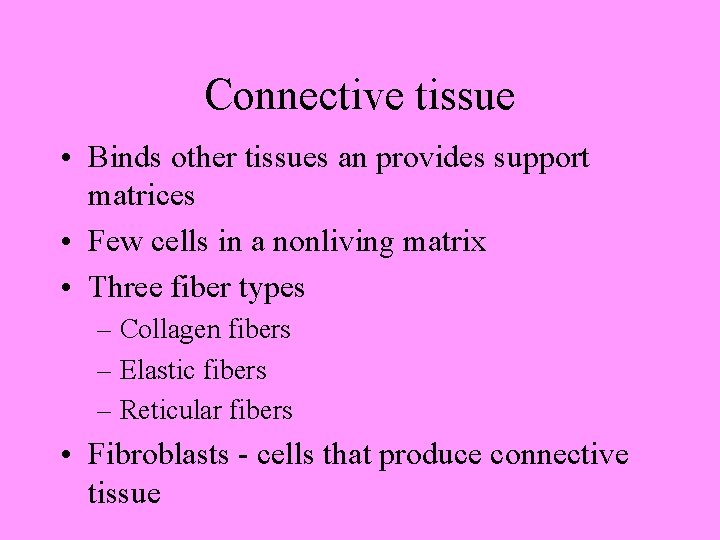 Connective tissue • Binds other tissues an provides support matrices • Few cells in