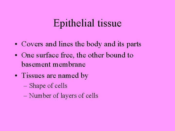 Epithelial tissue • Covers and lines the body and its parts • One surface