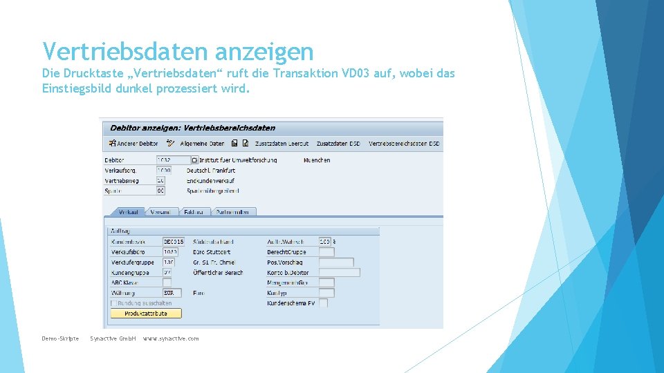 Vertriebsdaten anzeigen Die Drucktaste „Vertriebsdaten“ ruft die Transaktion VD 03 auf, wobei das Einstiegsbild