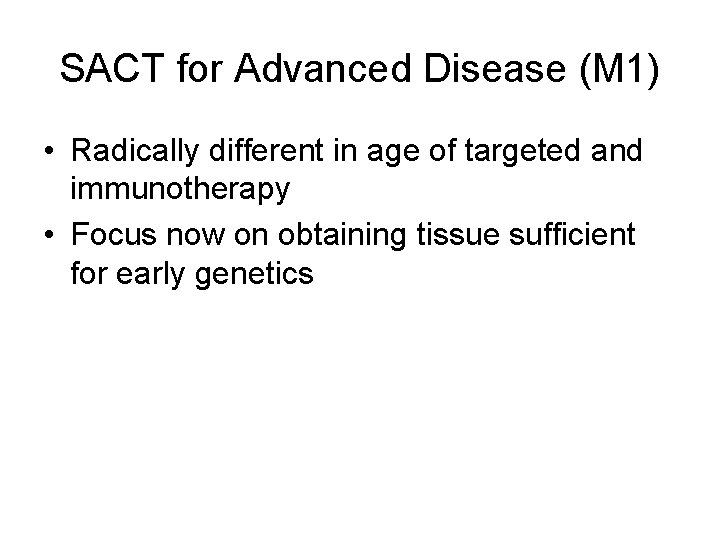 SACT for Advanced Disease (M 1) • Radically different in age of targeted and