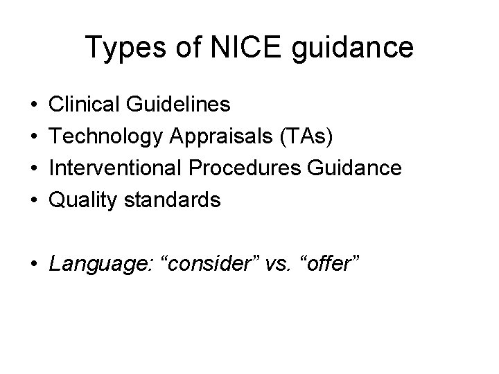 Types of NICE guidance • • Clinical Guidelines Technology Appraisals (TAs) Interventional Procedures Guidance